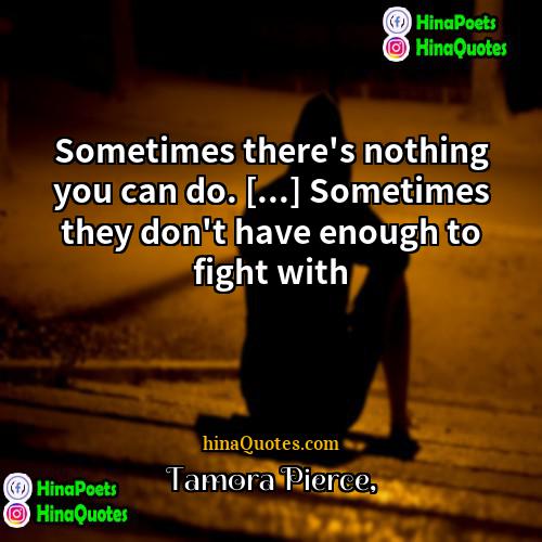Tamora Pierce Quotes | Sometimes there's nothing you can do. [...]